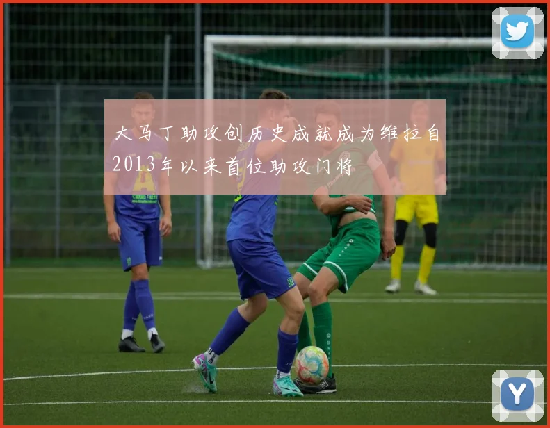 大马丁助攻创历史成就成为维拉自2013年以来首位助攻门将