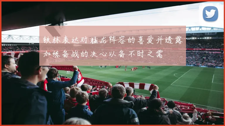 铁林表达对猛龙阵容的喜爱并透露加练备战的决心以备不时之需