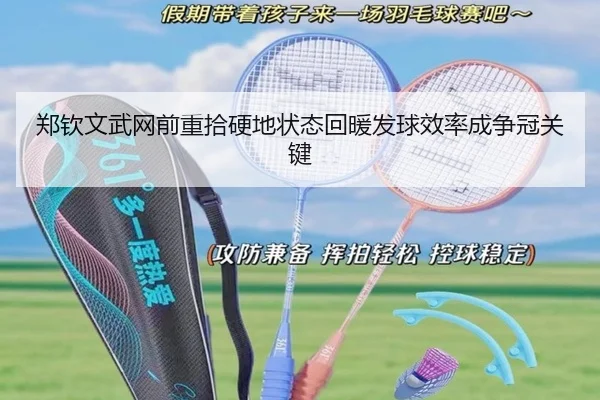 郑钦文武网前重拾硬地状态回暖发球效率成争冠关键